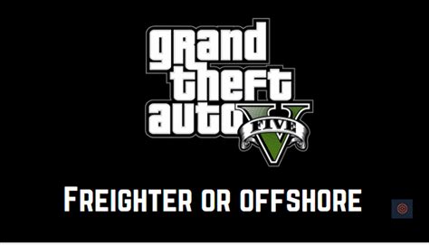Preparation missions for the heist can be done in advance, however. . Gta v freighter or offshore